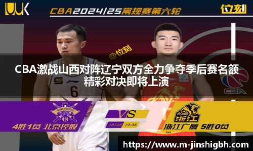 CBA激战山西对阵辽宁双方全力争夺季后赛名额精彩对决即将上演